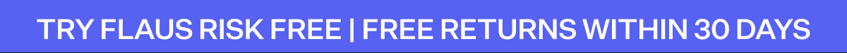 Try Flaus Risk Free | Free Returns Within 30 Days