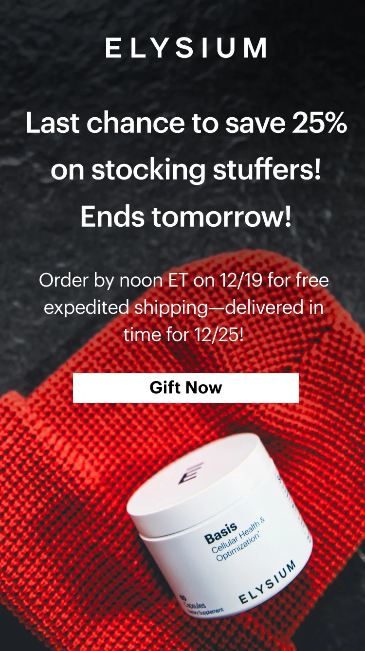 ELYSIUM | Last chance to save 25% on stocking stuffers! Ends tomorrow! | Order by noon ET on 12/19 for&nbsp;free&nbsp;expedited&nbsp;shipping—delivered in time for 12/25! | Gift Now