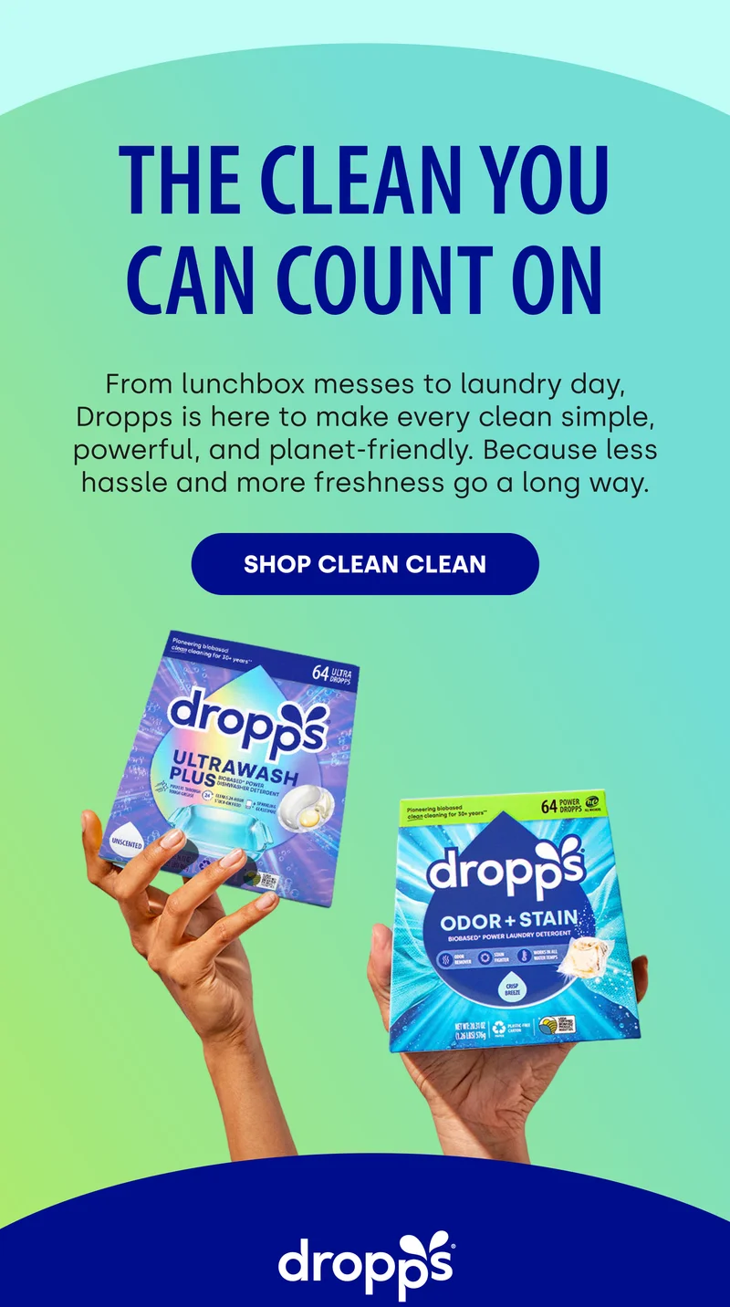 The Clean You Can Count On | From lunchbox messes to laundry day, Dropps is here to make every clean simple, powerful, and planet-friendly. Because less hassle and more freshness go a long way | Shop Clean Clean