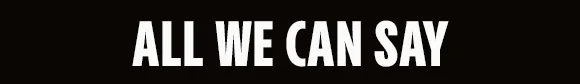 ALL WE CAN SAY