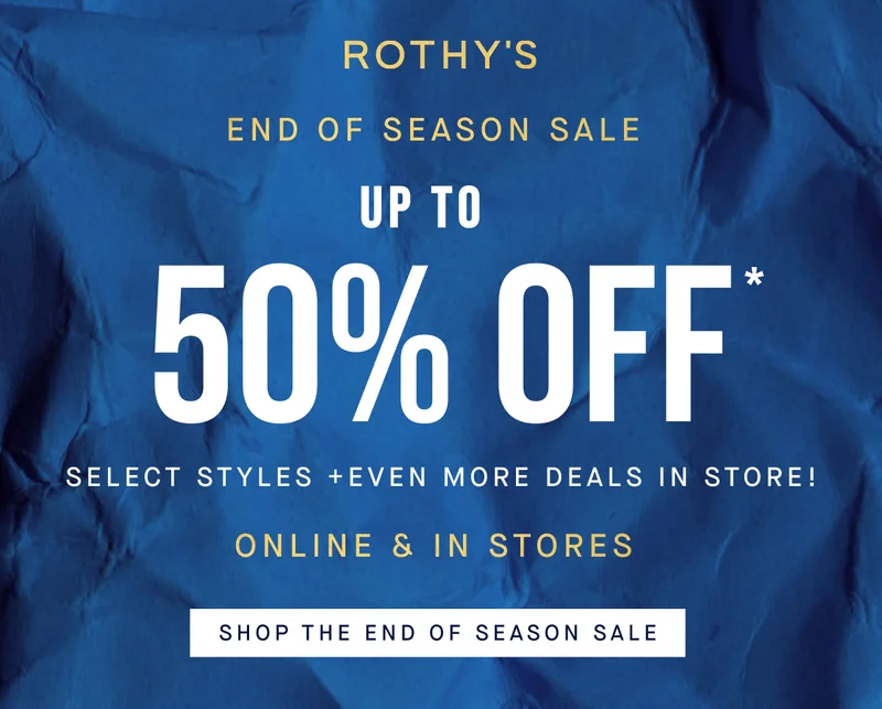 END OF SEASON SALE Up to 50% off* Select styles. Online & in stores. SHOP THE END OF SEASON SALE