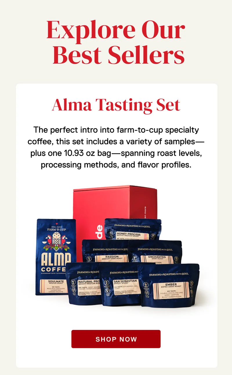 Alma Tasting Set . The perfect intro into farm-to-cup specialty coffee, this set includes a variety of samples—plus one 10.93 oz bag—spanning roast levels, processing methods, and flavor profiles. Shop Now.