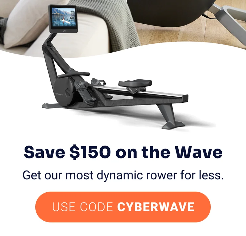 Save $150 on the Wave Get our most dynamic rower for less. use code CYBERWAVE