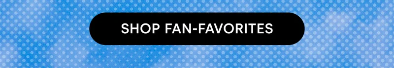 SHOP FAN-FAVORITES