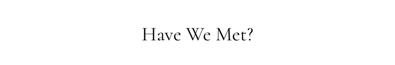 Have We Met?