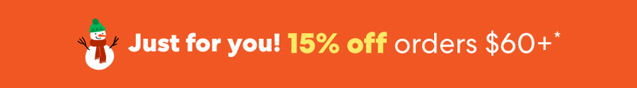 Just for you! 15% off orders $60+*