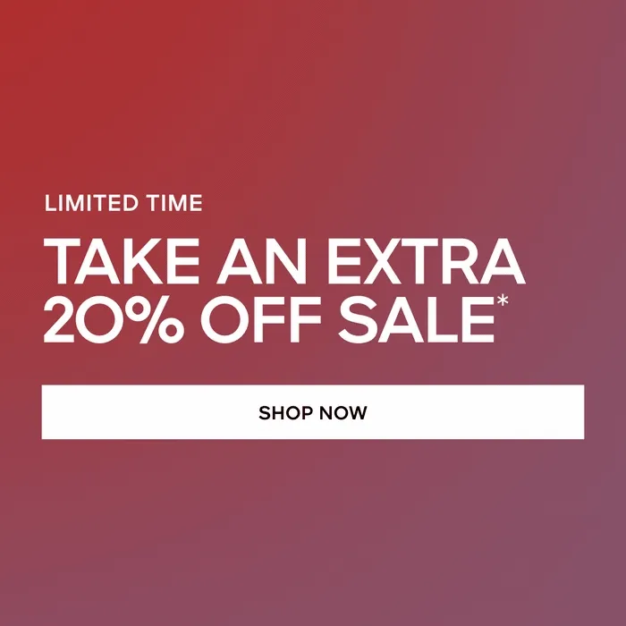 LIMITED TIME TAKE AN EXTRA 20% OFF SALE* SHOP NOW