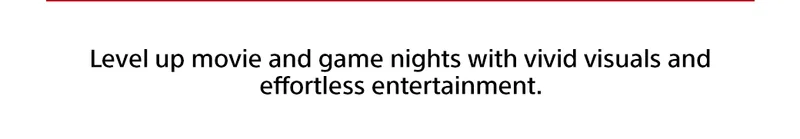 Level up movie and game nights with vivid visuals and effortless entertainment.