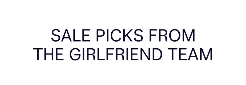 SALE PICKS FROM THE GIRLFRIEND TEAM