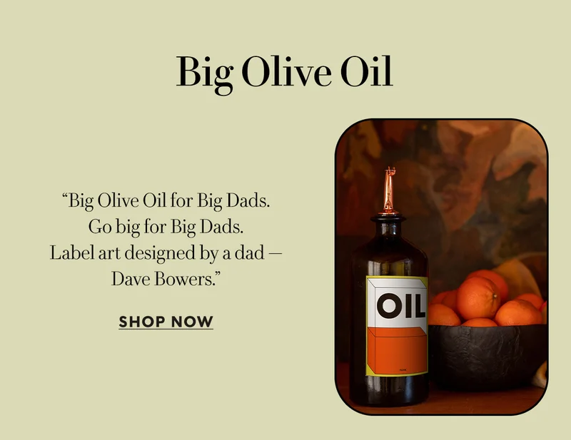 Big Olive Oil    “Big Olive Oil for Big Dads.  Go big for Big Dads.  Label art designed by a dad —  Dave Bowers.”  SHOP NOW