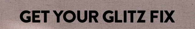 Get your glitz fix.