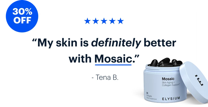 30% OFF | “My skin is definitely better with Mosaic.”