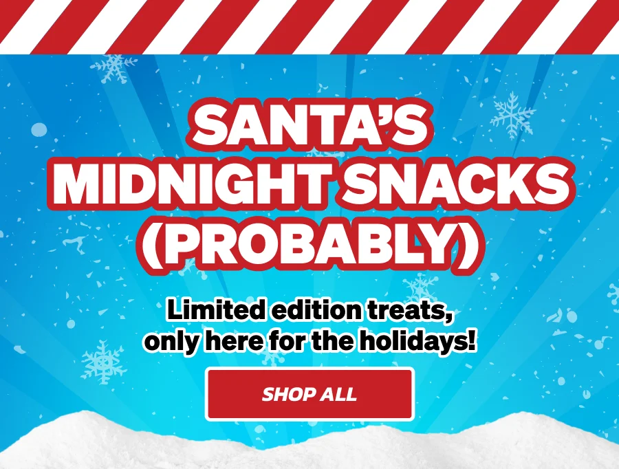 SANTA’S MIDNIGHT SNACKS (PROBABLY)! Limited edition treats, only here for the holidays! Shop All!