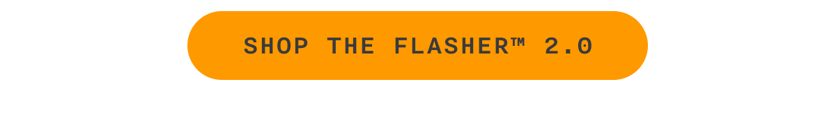SHOP THE FLASHER 2.0