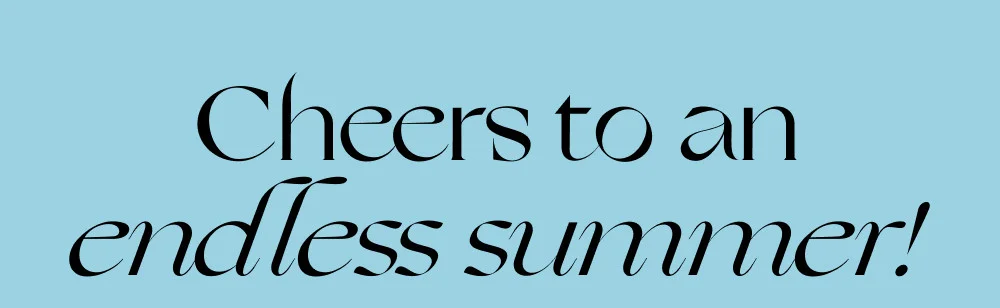 Cheers to an endless summer!
