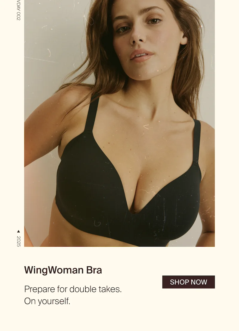 WingWoman Bra. Prepare for double takes. On yourself. SHOP NOW.