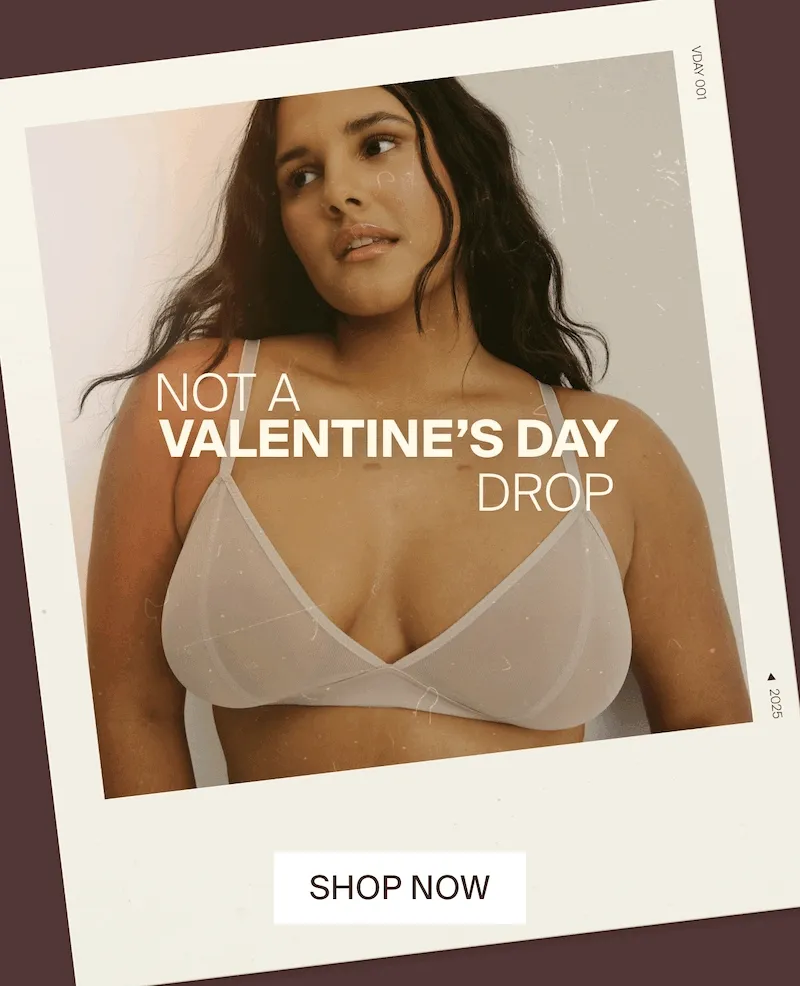 NOT A VALENTINE'S DAY DROP. SHOP NOW.