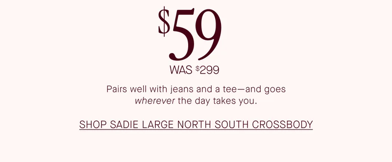 $59 was $299. Pairs well with jeans and a tee - and goes wherever the day takes you. Shop Sadie Large North South Crossbody