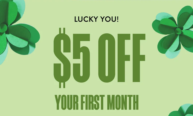 LUCKY YOU! $5 OFF YOUR FIRST MONTH