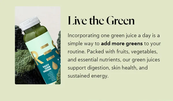 Live the Green  |  Incorporating one green juice a day is a simple way to add more greens to your routine. Packed with fruits, vegetables, and essential nutrients, our green juices support digestion, skin health, and sustained energy.