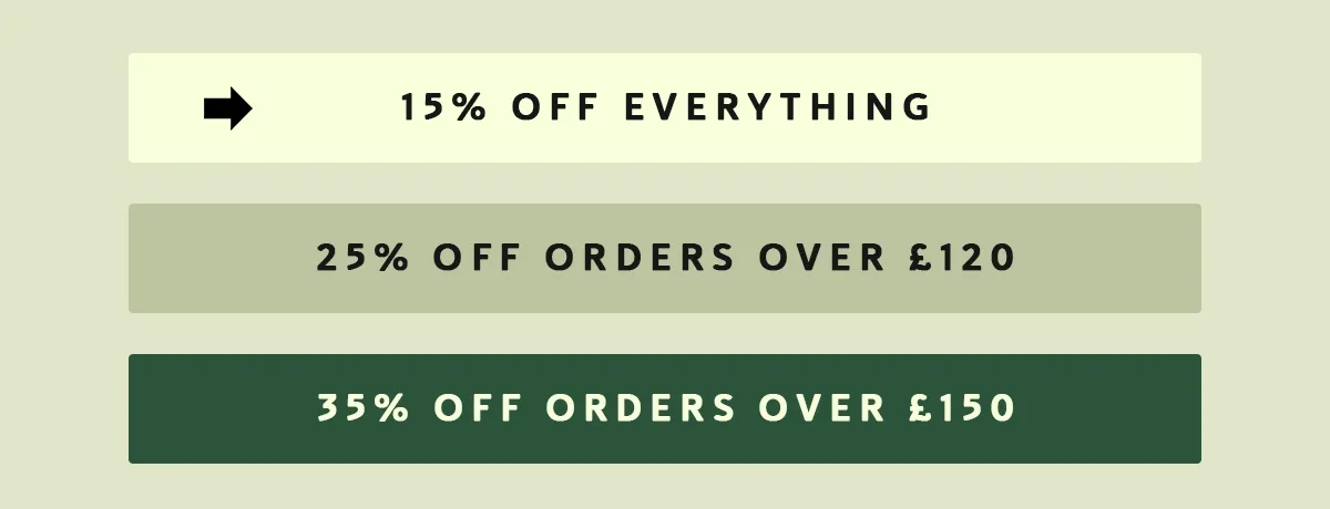 15% off everything | 25% off orders over £120 | 35% off orders over £150