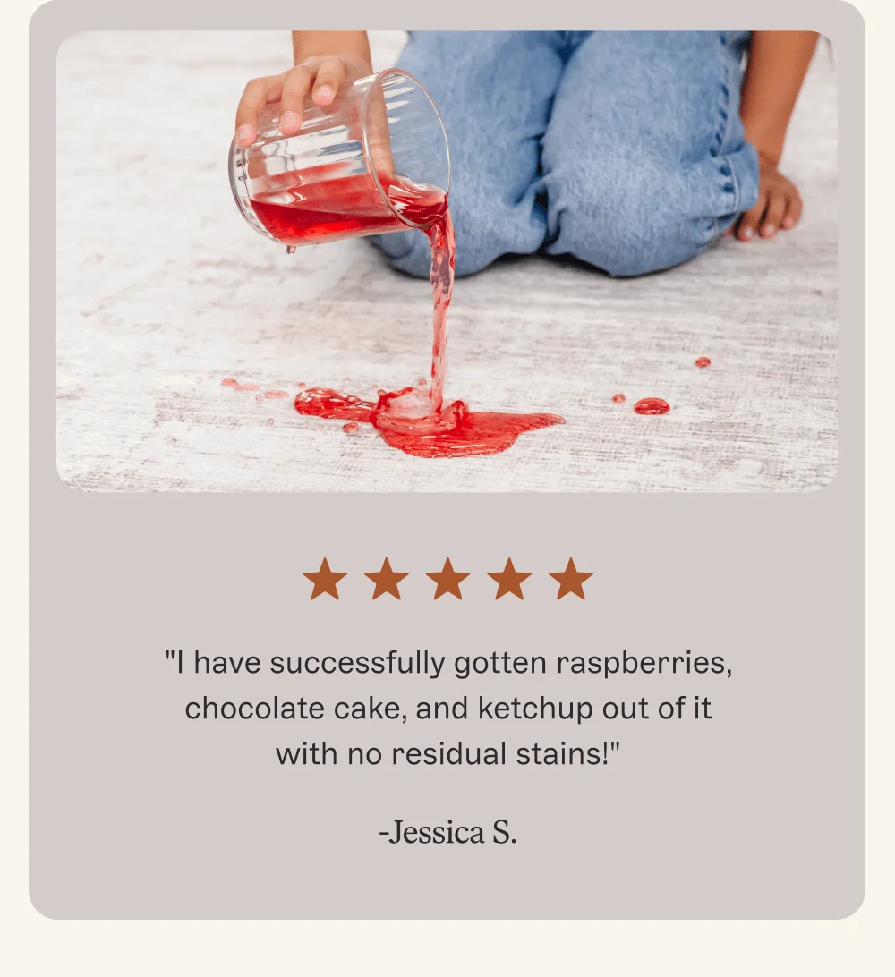 "I have successfully gotten raspberries, chocolate cake, and ketchup out of it with no residual stains!" -Jessica S.