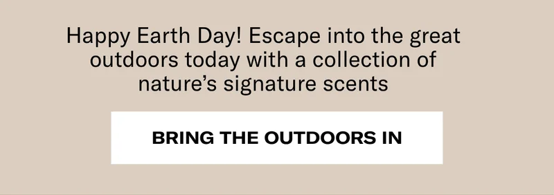 Happy Earth Day! Escape in the great outdoors today with a collection of nature's signature scents | Bring the outdoors in