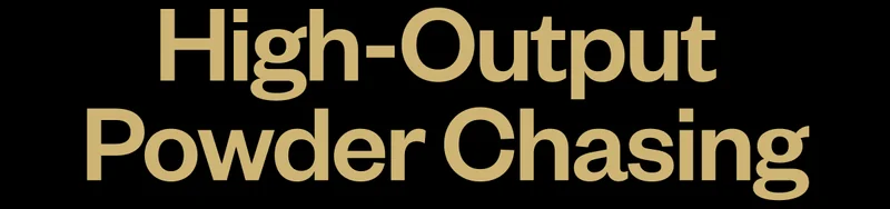 High-Output Powder Chasing