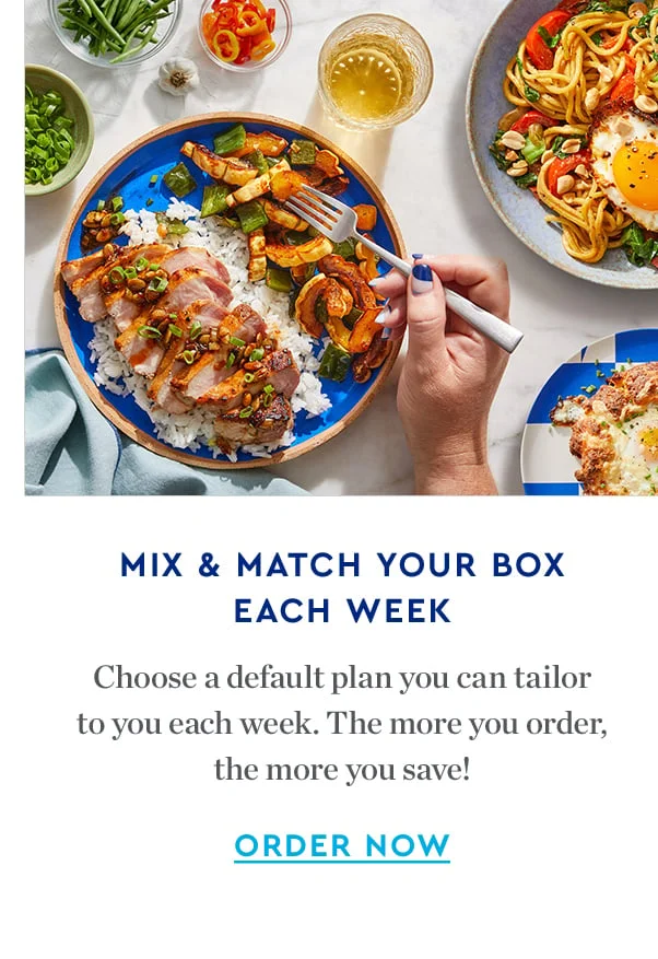 MIX & MATCH YOUR BOX EACH WEEK | Choose a default plan you can tailor to you each week. The more you order, the more you save! | ORDER NOW