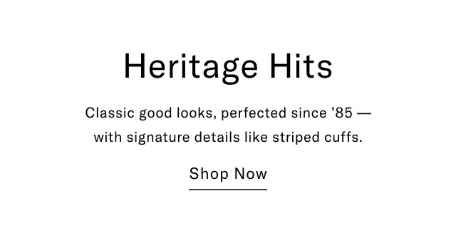 Heritage Hits Classic good looks, perfected since '85- with signature details like striped cuffs. Shop Now