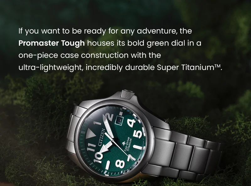 If you want to be ready for any adventure, the Promaster Tough houses its bold green dial in a one-piece case construction with the ultra-lightweight, incredibly durable Super TitaniumTM.