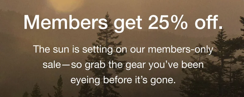 Members get 25% off. The sun is setting on our members-only sale—so grab the gear you've been eyeing before it's gone.
