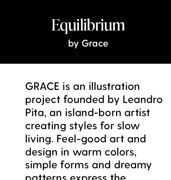 GRACE is an illustration project founded by Leandro Pita, an island-born artist creating styles for slow living. Feel-good art and design in warm colors, simple forms and dreamy patterns express the love for nature and tropical life.