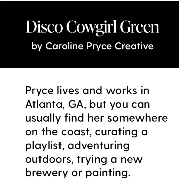 Pryce lives and works in Atlanta, GA, but you can usually find her somewhere on the coast, curating a playlist, adventuring outdoors, trying a new brewery or painting.
