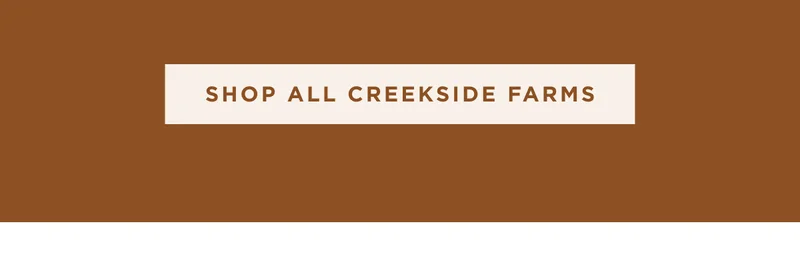 SHOP ALL CREEKSIDE FARMS SHOP ALL CREEKSIDE FARMS