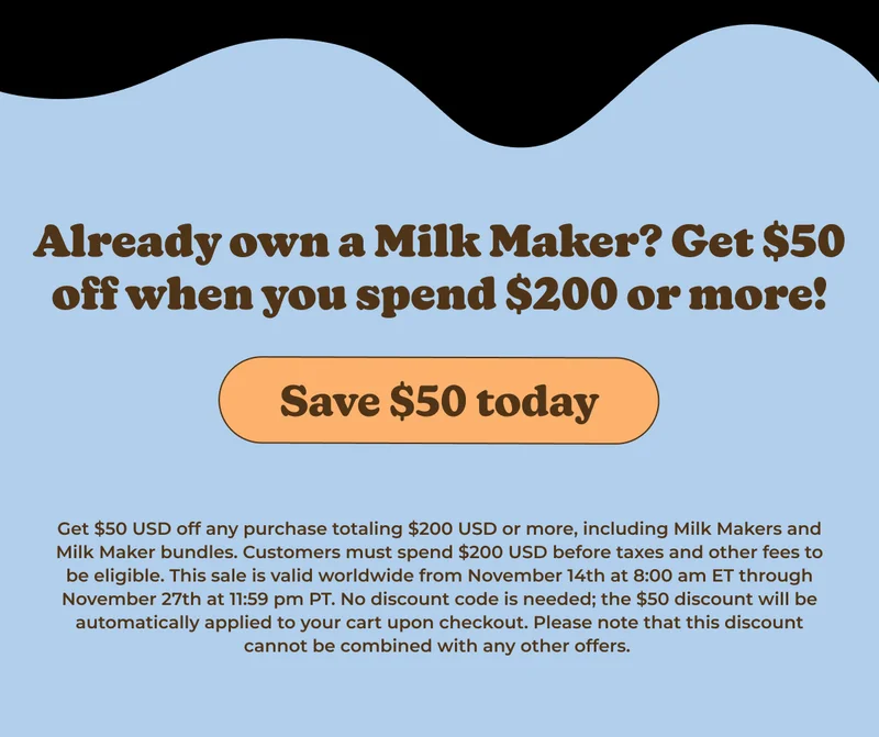 Already own a Milk Maker? Get $50 off when you spend $200 or more!