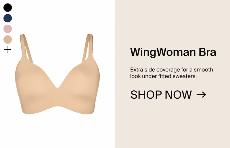 WingWoman Bra. Extra side coverage for a smooth look under fitted sweaters. Shop Now →
