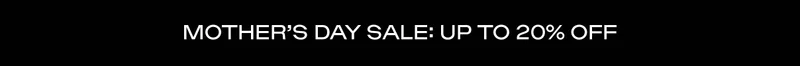 Mother's Day Sale: Up To 20% Off
