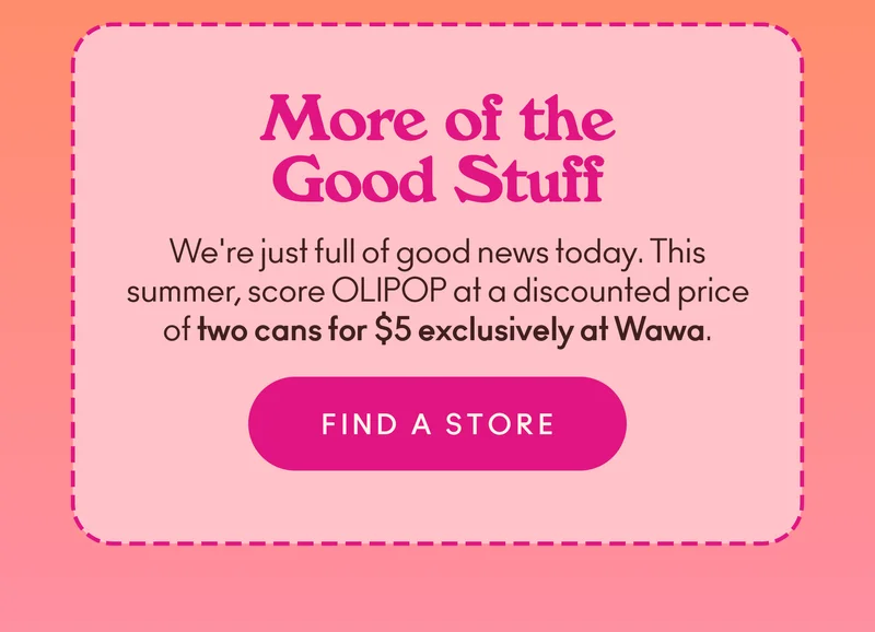 We're just full of good news today. This summer, score OLIPOP at a discounted price of two cans for $5 exclusively at Wawa