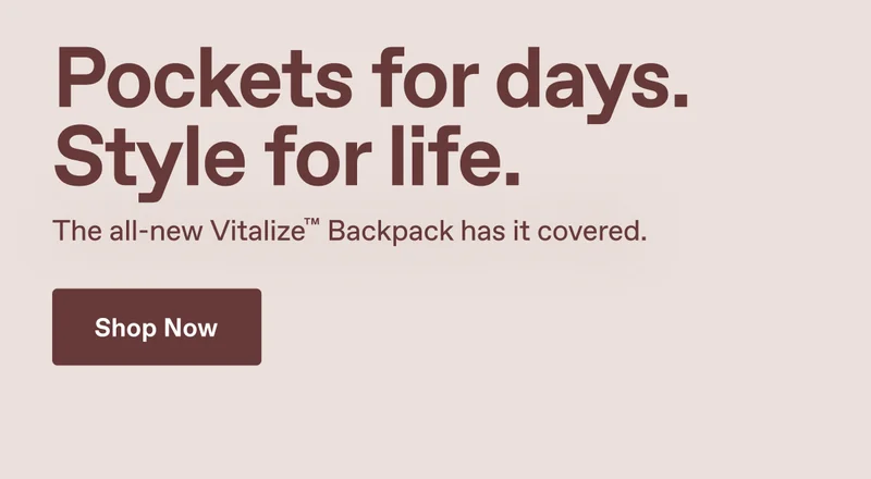 Pockets for days. Style for life. The all-new Vitalize™ Backpack has it covered. Shop Now.