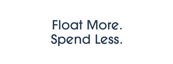 Float More. Spend Less.