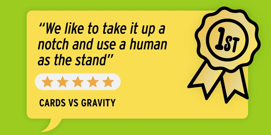 Cards vs Gravity: “We like to take it up a notch and use a human as the stand”