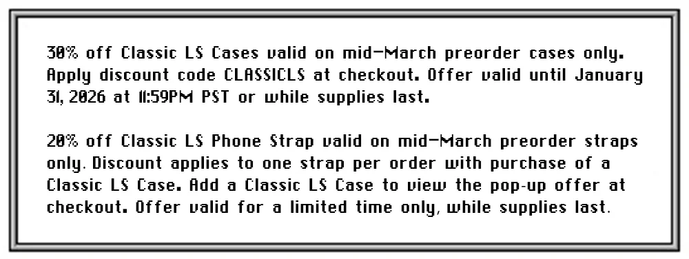 Limited Preorder Deal: 30% off the Classic LS Case with code CLASSICLS and 20% off the Classic LS Phone Strap w/ Case purchase. Add case to cart for popup offer.
