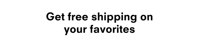 Get free shipping on your favorites