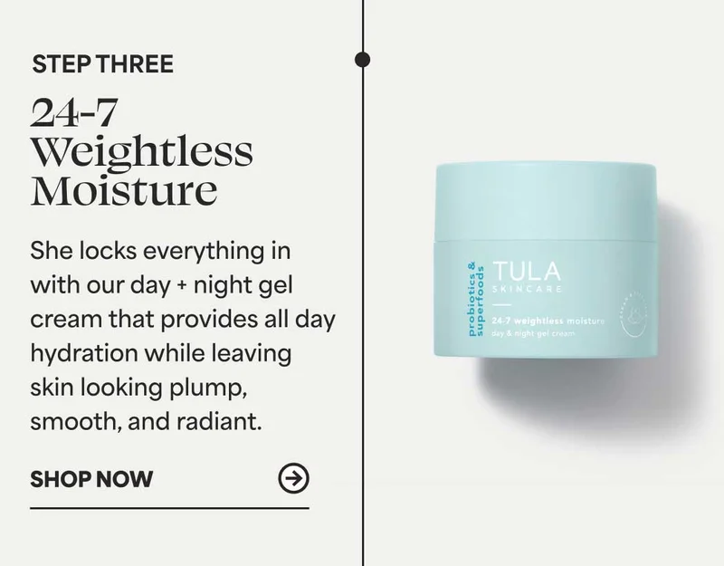 Step 3: 24-7 Weightless Moisture She locks everything in with our day + night gel cream that provides all day hydration while leaving skin looking plump, smooth, and radiant. -- Shop Now