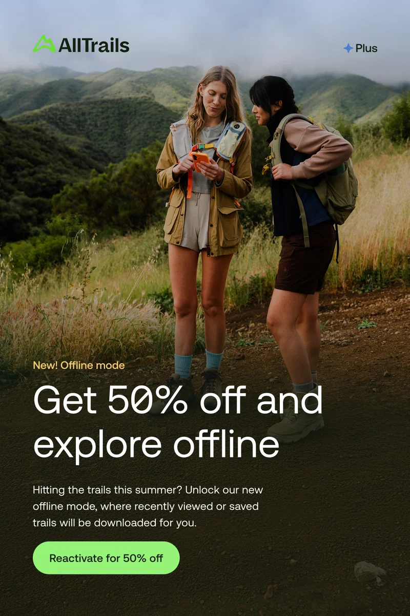 New! Offline mode
Get 50% off and explore offline
Hitting the trails this summer? Unlock our new offline mode, where recently viewed or saved trails will be downloaded for you.
Get 50% off Plus
