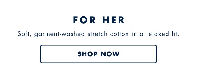 For her Soft, garment-washed stretch cotton in a relaxed fit. Shop now