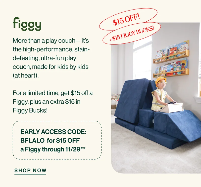 Figgy Free wedge Plus, $20!- More than a play couch—&nbsp;it’s the high-performance, stain-defeating, ultra-fun play couch, made for kids by kids (at heart). Buy the&nbsp;Figgy&nbsp;Play Couch  and get an extra wedge for free!  Plus, get $20 in&nbsp; Figgy&nbsp;Bucks for your next purchase!**  USE CODE: BFWEDGE Save the date: 11/28 - 12/2&nbsp;Shop Now