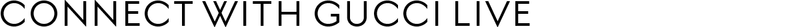 CONNECT WITH GUCCI LIVE