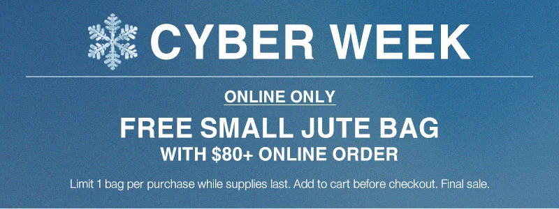 Shop Cyber Week Online Only!